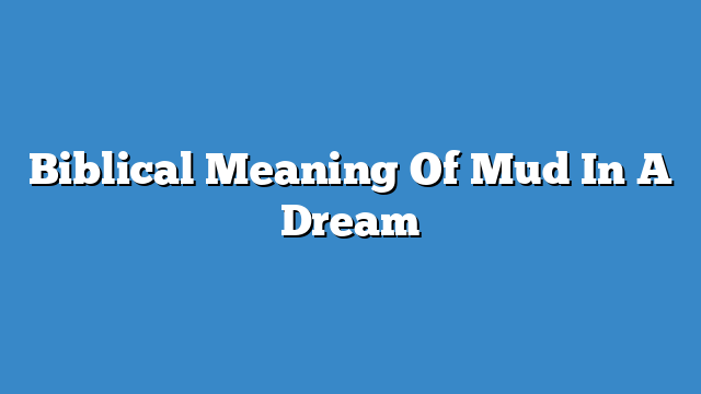 Biblical Meaning Of Mud In A Dream